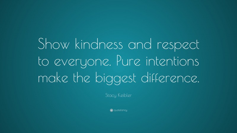 Stacy Keibler Quote: “Show kindness and respect to everyone. Pure intentions make the biggest difference.”