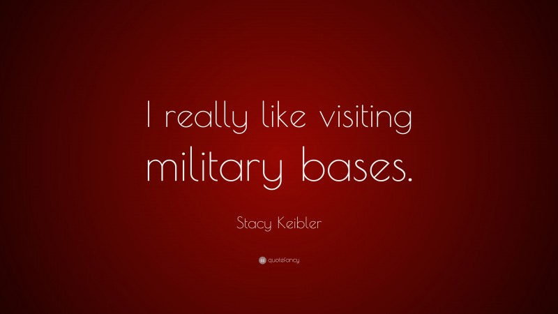 Stacy Keibler Quote: “I really like visiting military bases.”