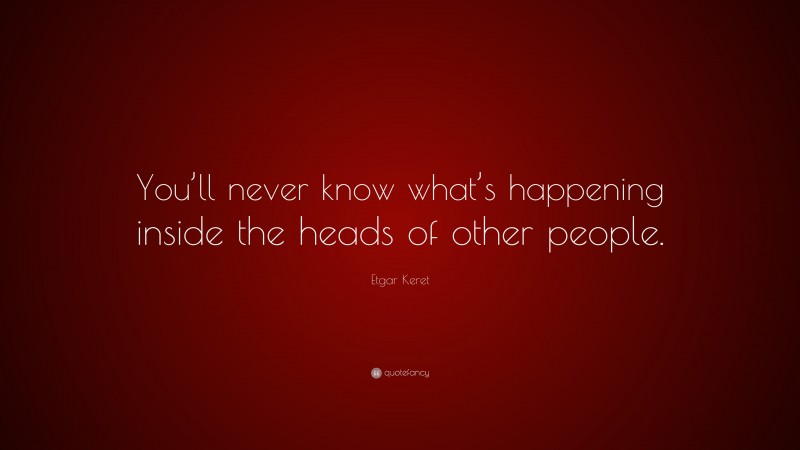 Etgar Keret Quote: “You’ll never know what’s happening inside the heads of other people.”