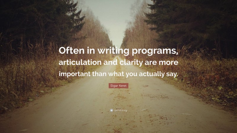 Etgar Keret Quote: “Often in writing programs, articulation and clarity are more important than what you actually say.”