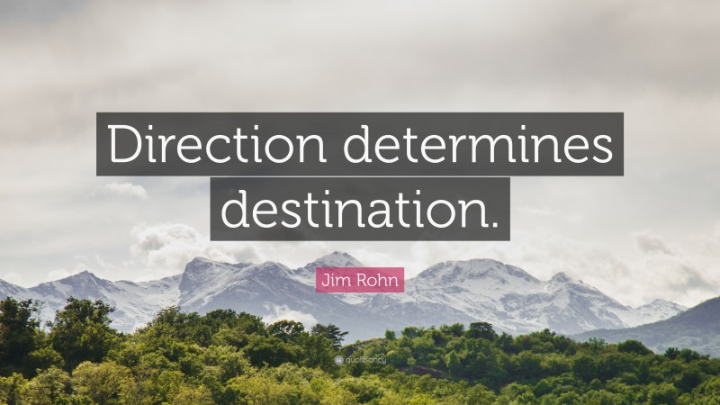 Jim Rohn Quote: “Direction determines destination.”