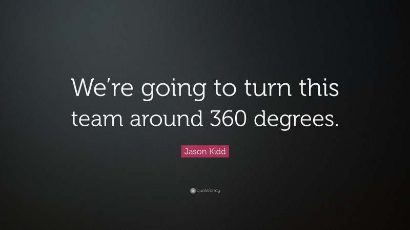 Jason Kidd Quote: “We’re going to turn this team around 360 degrees.”
