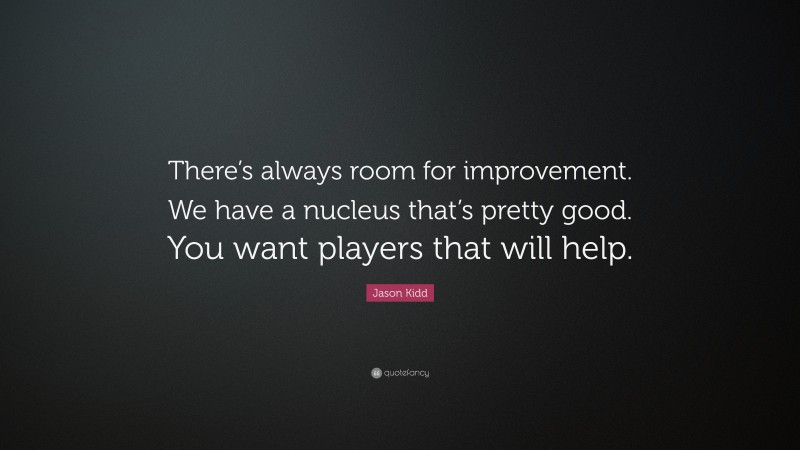 Jason Kidd Quote: “There’s always room for improvement. We have a nucleus that’s pretty good. You want players that will help.”