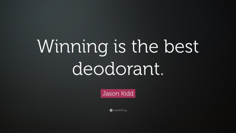 Jason Kidd Quote: “Winning is the best deodorant.”