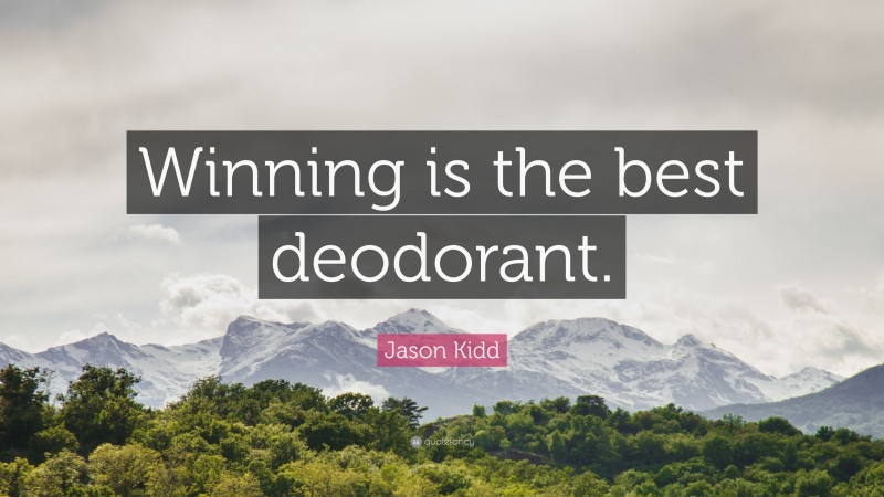 Jason Kidd Quote: “Winning is the best deodorant.”