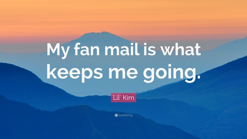 Lil' Kim Quote: “My fan mail is what keeps me going.”