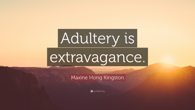 Maxine Hong Kingston Quote: “Adultery is extravagance.”