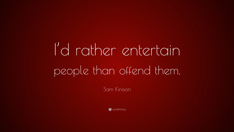 Sam Kinison Quote: “I’d rather entertain people than offend them.”