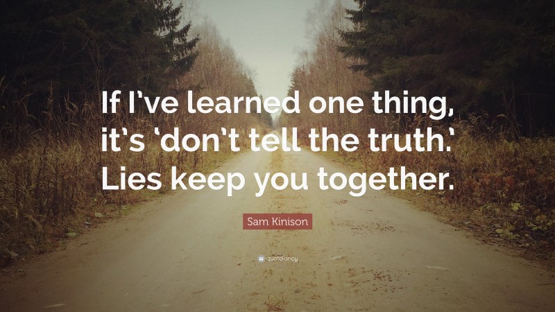 Sam Kinison Quote: “If I’ve learned one thing, it’s ‘don’t tell the truth.’ Lies keep you together.”