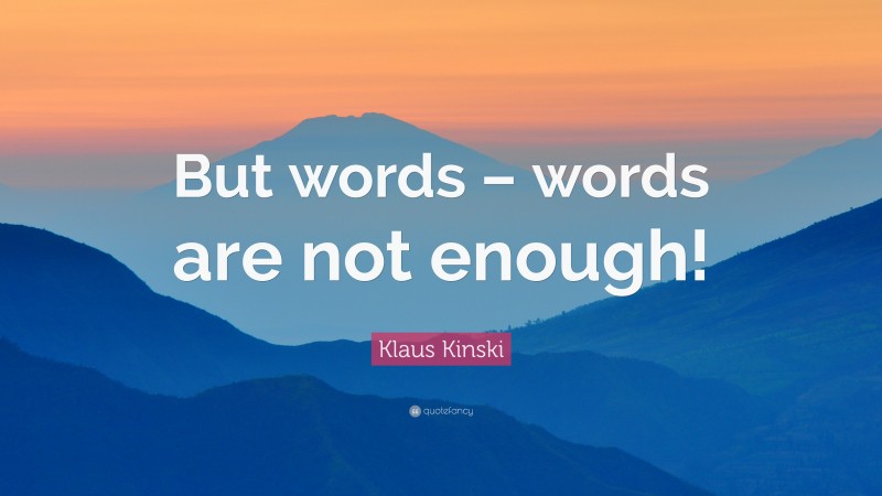 Klaus Kinski Quote: “But words – words are not enough!”