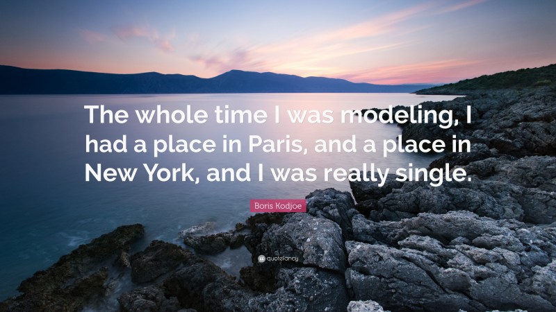 Boris Kodjoe Quote: “The whole time I was modeling, I had a place in Paris, and a place in New York, and I was really single.”