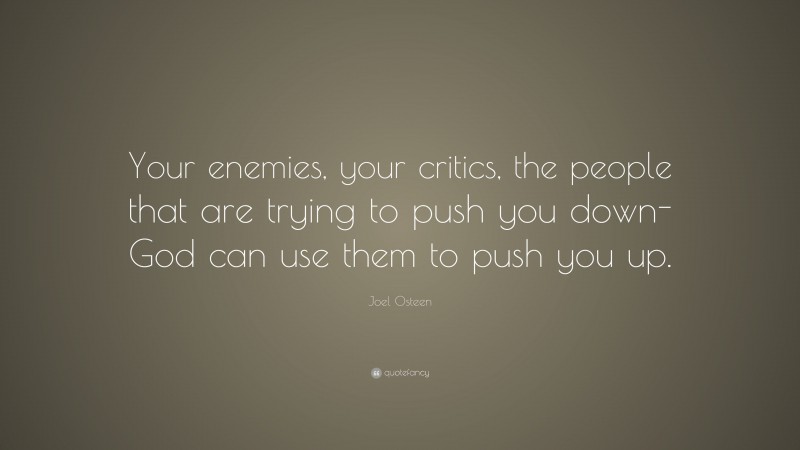 Joel Osteen Quote: “Your enemies, your critics, the people that are trying to push you down-God can use them to push you up.”