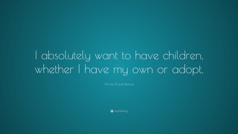 Anna Kournikova Quote: “I absolutely want to have children, whether I have my own or adopt.”