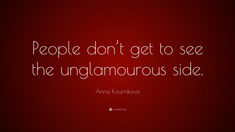 Anna Kournikova Quote: “People don’t get to see the unglamourous side.”