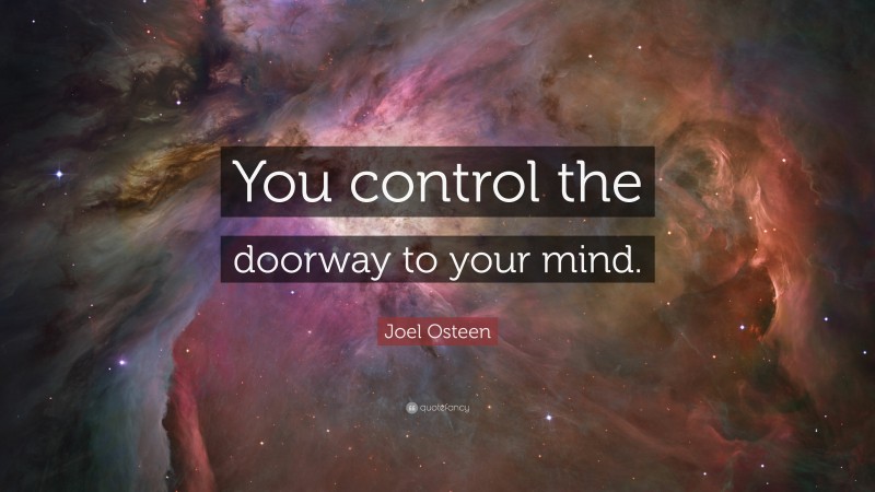 Joel Osteen Quote: “You control the doorway to your mind.”