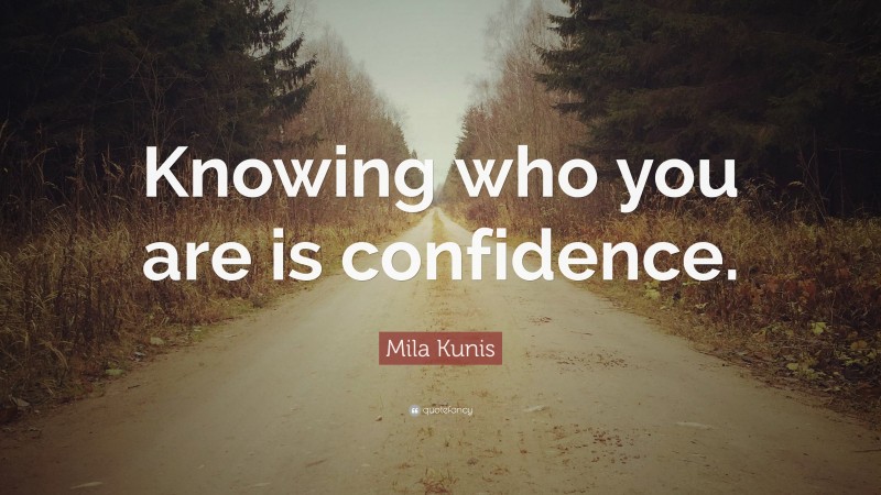 Mila Kunis Quote: “Knowing who you are is confidence.”