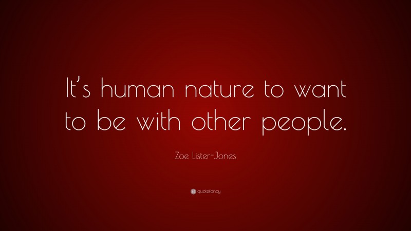 Zoe Lister-Jones Quote: “It’s human nature to want to be with other people.”