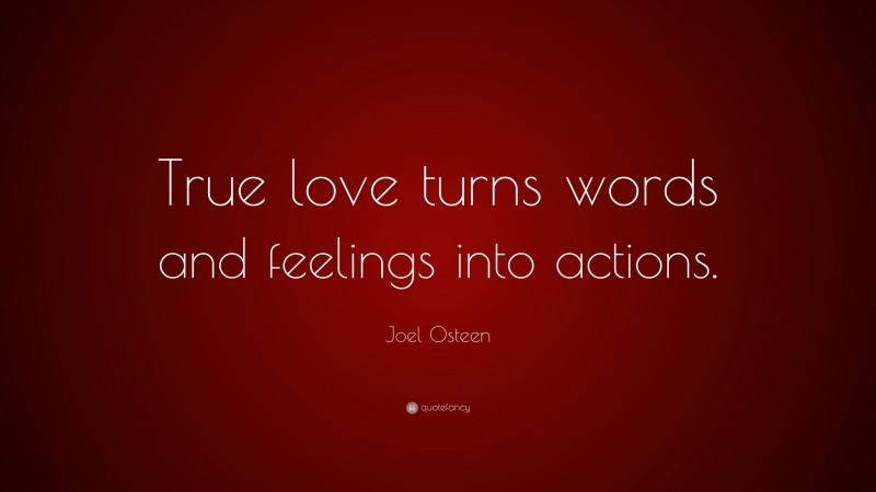 Joel Osteen Quote: “True love turns words and feelings into actions.”