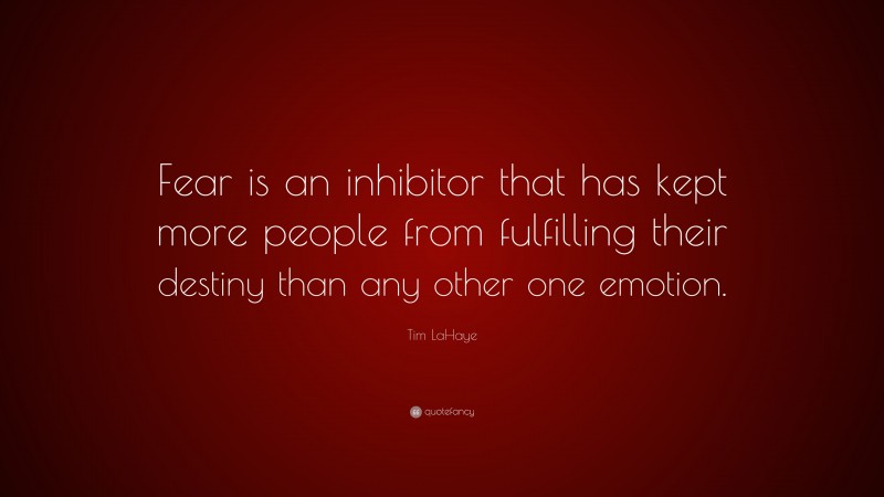 Tim LaHaye Quote: “Fear is an inhibitor that has kept more people from fulfilling their destiny than any other one emotion.”