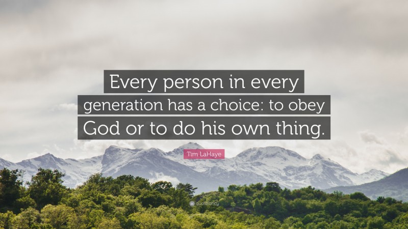 Tim LaHaye Quote: “Every person in every generation has a choice: to obey God or to do his own thing.”