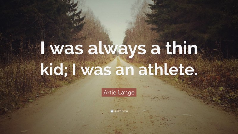 Artie Lange Quote: “I was always a thin kid; I was an athlete.”