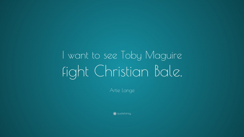 Artie Lange Quote: “I want to see Toby Maguire fight Christian Bale.”
