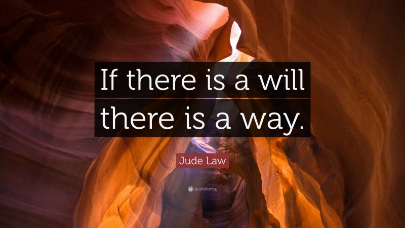 Jude Law Quote: “If there is a will there is a way.”
