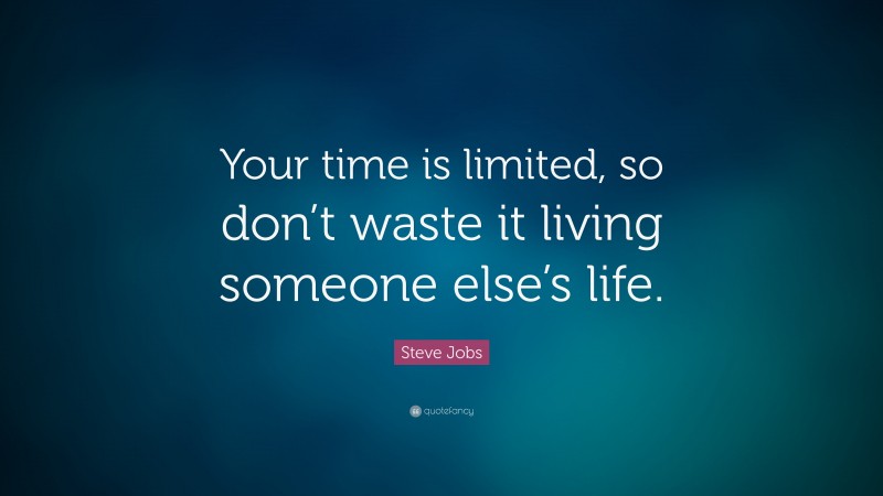 Steve Jobs Quote: “Your time is limited, so don’t waste it living ...