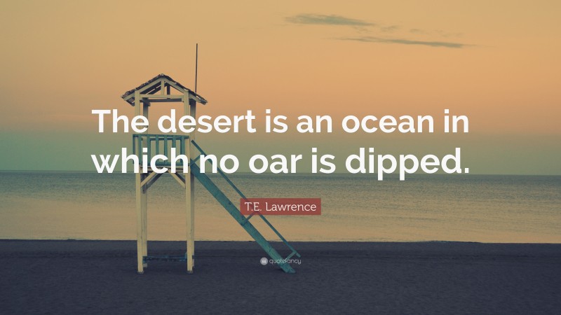 T.E. Lawrence Quote: “The desert is an ocean in which no oar is dipped.”