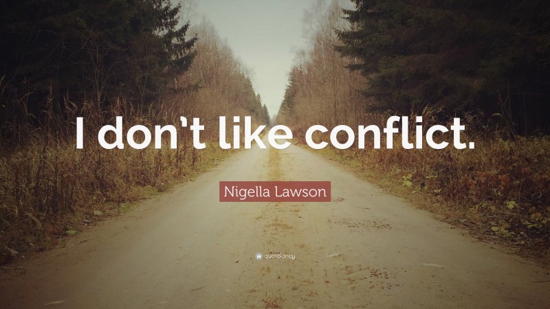 Nigella Lawson Quote: “I don’t like conflict.”