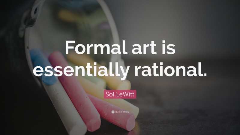Sol LeWitt Quote: “Formal art is essentially rational.”