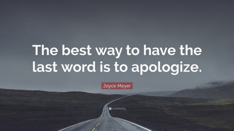 Joyce Meyer Quote: “The best way to have the last word is to apologize.”