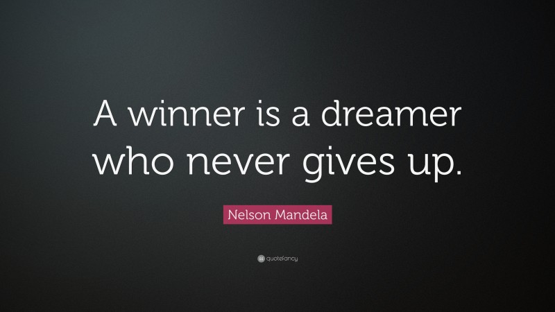 Nelson Mandela Quote: “A winner is a dreamer who never gives up.”