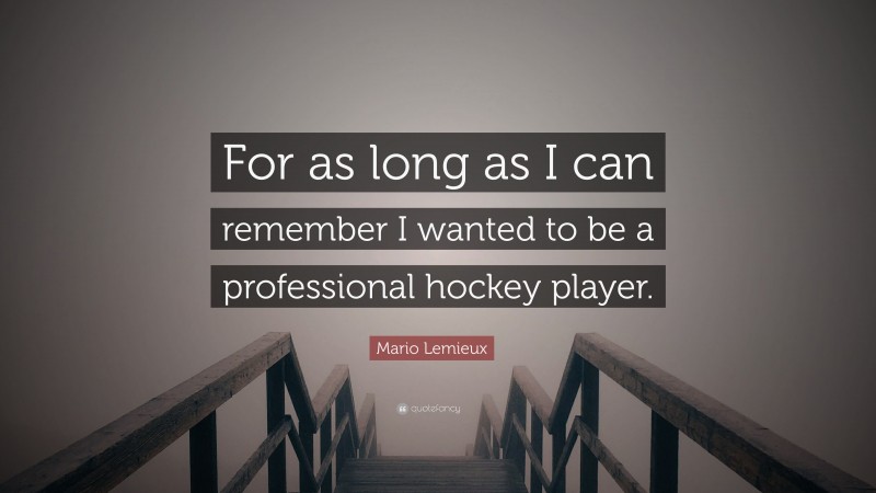 Mario Lemieux Quote: “For as long as I can remember I wanted to be a professional hockey player.”