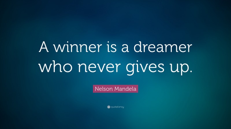 Nelson Mandela Quote: “A winner is a dreamer who never gives up.”
