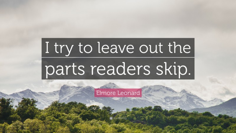 Elmore Leonard Quote: “I try to leave out the parts readers skip.”