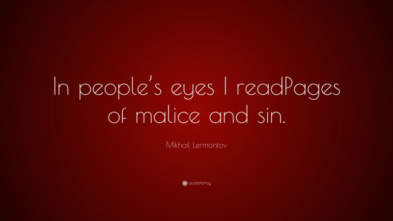 Mikhail Lermontov Quote: “In people’s eyes I readPages of malice and sin.”