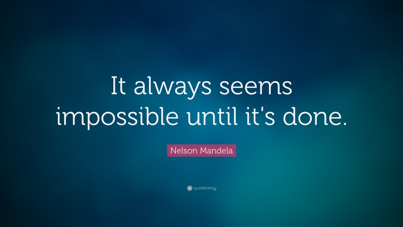 Nelson Mandela Quote: “It always seems impossible until it's done.”