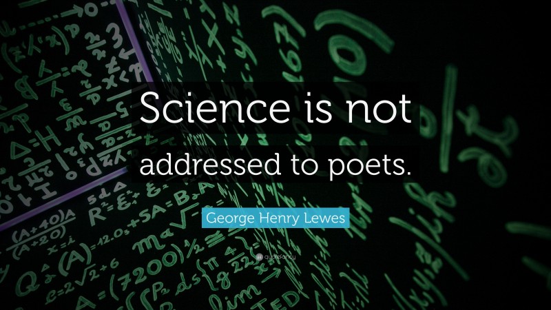 George Henry Lewes Quote: “Science is not addressed to poets.”