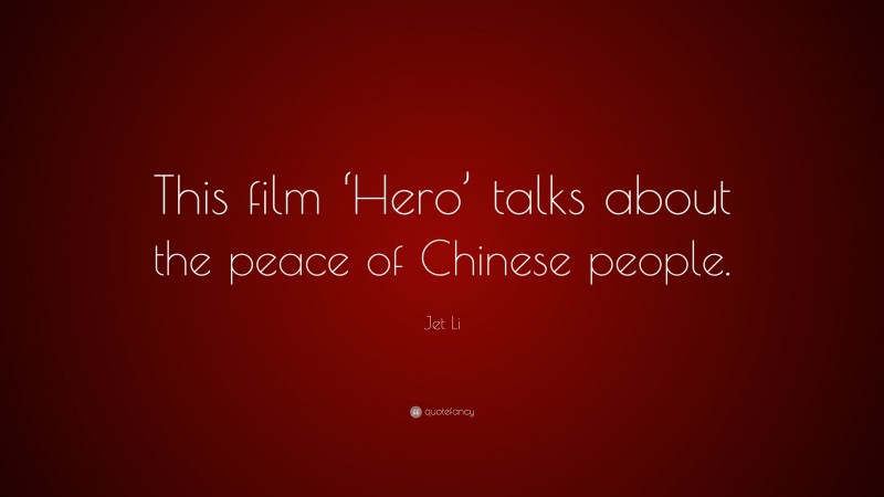 Jet Li Quote: “This film ‘Hero’ talks about the peace of Chinese people.”