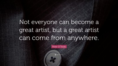 Peter O'Toole Quote: “Not everyone can become a great artist, but a