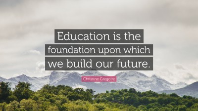 Christine Gregoire Quote: “Education is the foundation upon which we ...