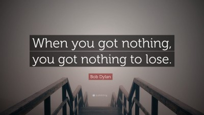 https://quotefancy.com/media/wallpaper/thumb/1704465-Bob-Dylan-Quote-When-you-got-nothing-you-got-nothing-to-lose.jpg