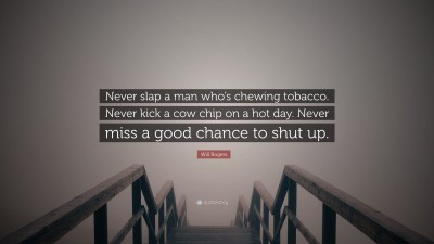 Will Rogers Quote: “Never slap a man who's chewing tobacco. Never kick a  cow chip on