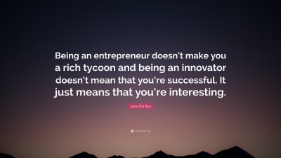 Lana Del Rey Quote: “Being an entrepreneur doesn't make you a rich