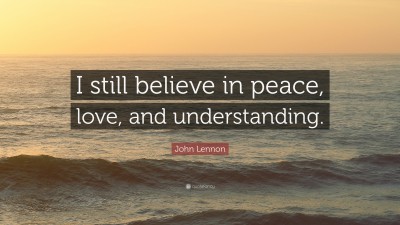 John Lennon Quote: “I still believe in peace, love, and understanding.”