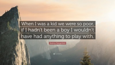 Rodney Dangerfield Quote: “What a childhood I had, why, when I