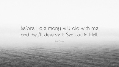 Kurt Cobain Quote Before I Die Many Will Die With Me And They Ll Deserve It