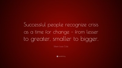 Edwin Louis Cole quote: Successful people recognize crisis as a time for  change
