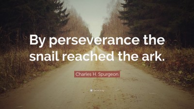 Charles H. Spurgeon Quote: “By perseverance the snail reached the ark.”